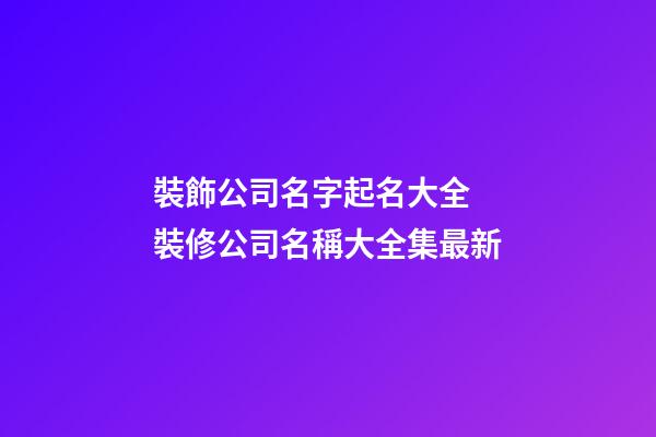 裝飾公司名字起名大全 裝修公司名稱大全集最新-第1張-公司起名-玄機派